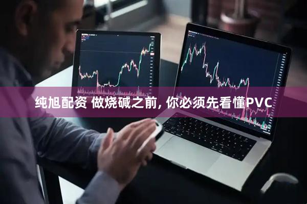 纯旭配资 做烧碱之前, 你必须先看懂PVC